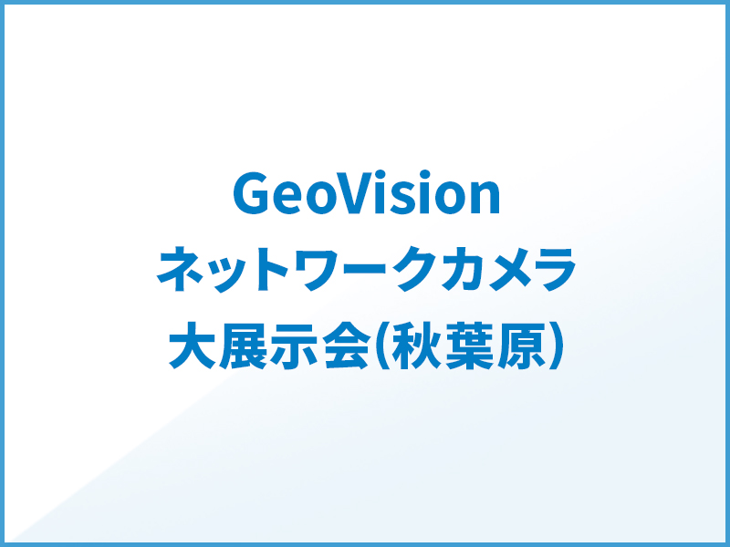 GeoVisionネットワークカメラ展示会